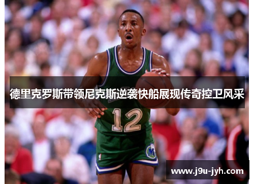 德里克罗斯带领尼克斯逆袭快船展现传奇控卫风采 德里克罗斯带领尼克斯逆袭快船展现传奇控卫风采