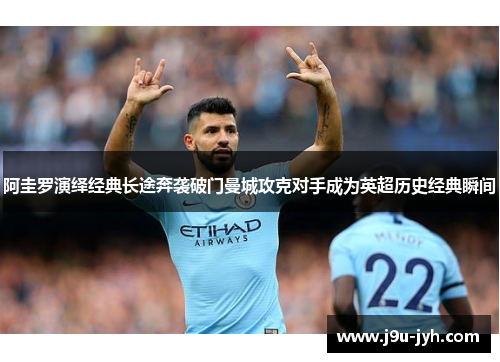 阿圭罗演绎经典长途奔袭破门曼城攻克对手成为英超历史经典瞬间