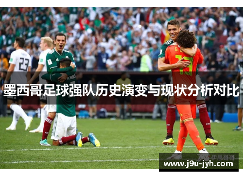 墨西哥足球强队历史演变与现状分析对比