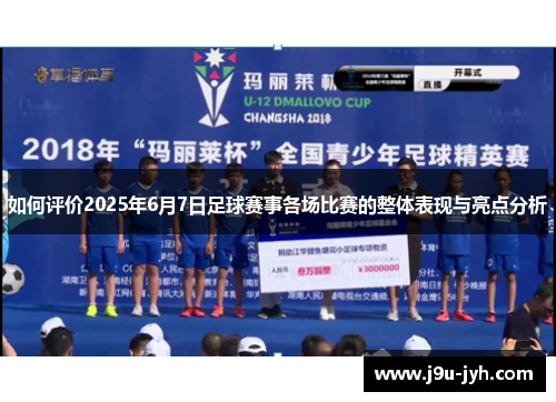如何评价2025年6月7日足球赛事各场比赛的整体表现与亮点分析