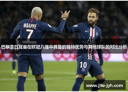 巴黎圣日耳曼在欧冠八强中具备的独特优势与其他球队的对比分析
