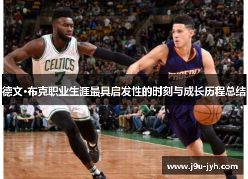 德文·布克职业生涯最具启发性的时刻与成长历程总结