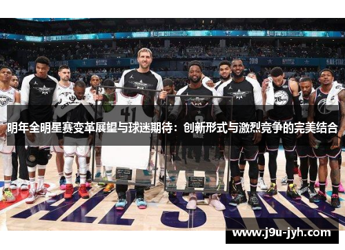 明年全明星赛变革展望与球迷期待：创新形式与激烈竞争的完美结合