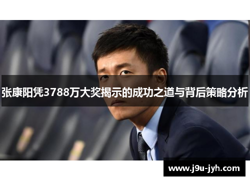 张康阳凭3788万大奖揭示的成功之道与背后策略分析