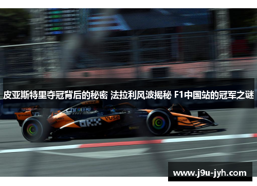 皮亚斯特里夺冠背后的秘密 法拉利风波揭秘 F1中国站的冠军之谜