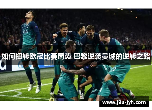 如何扭转欧冠比赛局势 巴黎逆袭曼城的逆转之路