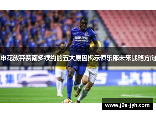 申花放弃费南多续约的五大原因揭示俱乐部未来战略方向 申花放弃费南多续约的五大原因揭示俱乐部未来战略方向