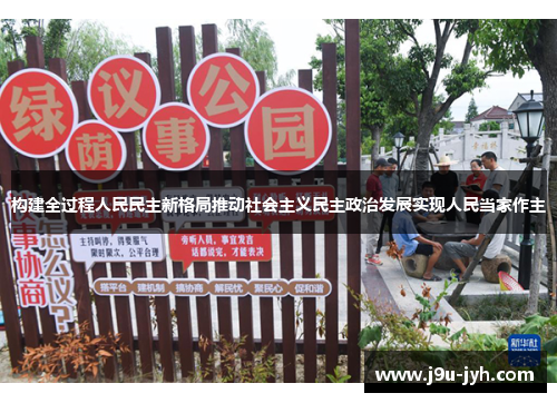 构建全过程人民民主新格局推动社会主义民主政治发展实现人民当家作主