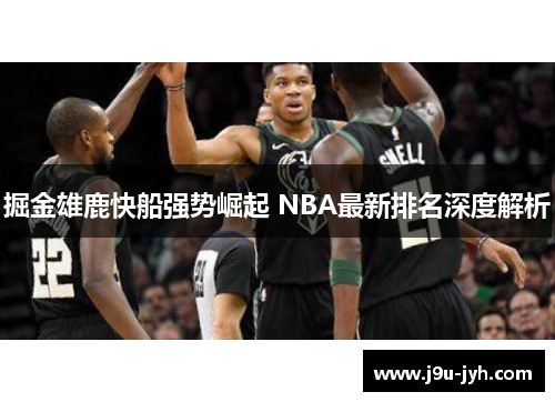掘金雄鹿快船强势崛起 NBA最新排名深度解析 掘金雄鹿快船强势崛起 NBA最新排名深度解析