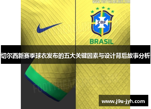 切尔西新赛季球衣发布的五大关键因素与设计背后故事分析