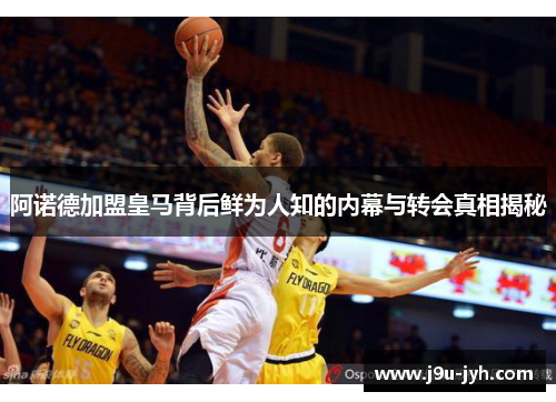 阿诺德加盟皇马背后鲜为人知的内幕与转会真相揭秘