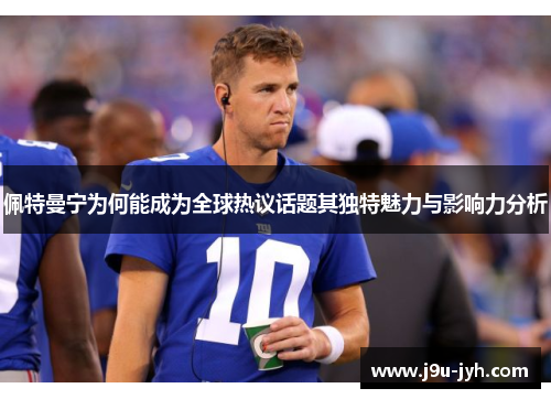 佩特曼宁为何能成为全球热议话题其独特魅力与影响力分析