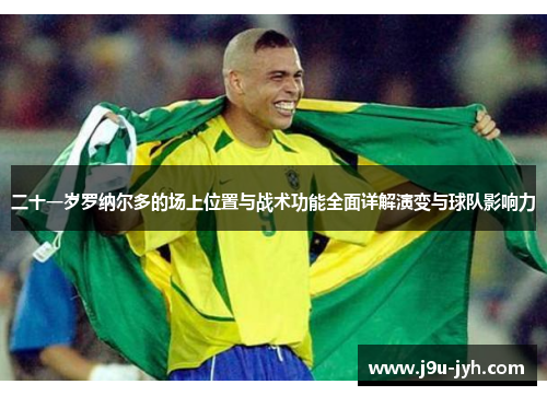 二十一岁罗纳尔多的场上位置与战术功能全面详解演变与球队影响力