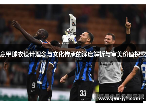 意甲球衣设计理念与文化传承的深度解析与审美价值探索