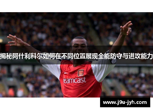 揭秘阿什利科尔如何在不同位置展现全能防守与进攻能力
