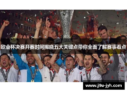 欧会杯决赛开赛时间揭晓五大关键点带你全面了解赛事看点