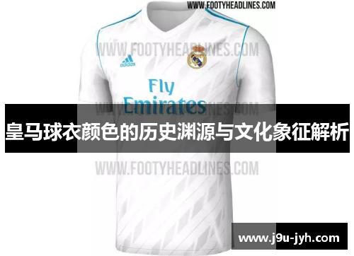 皇马球衣颜色的历史渊源与文化象征解析