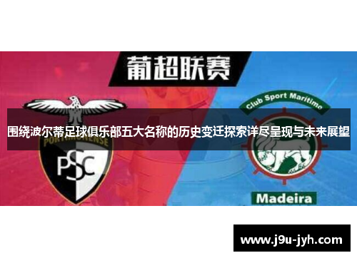 围绕波尔蒂足球俱乐部五大名称的历史变迁探索详尽呈现与未来展望